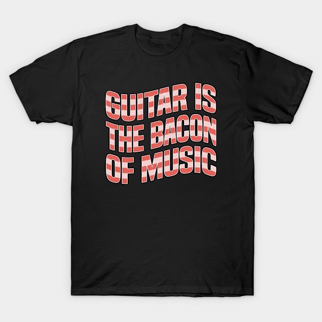 Guitar Is the Bacon of Music T-Shirt by FOZClothing